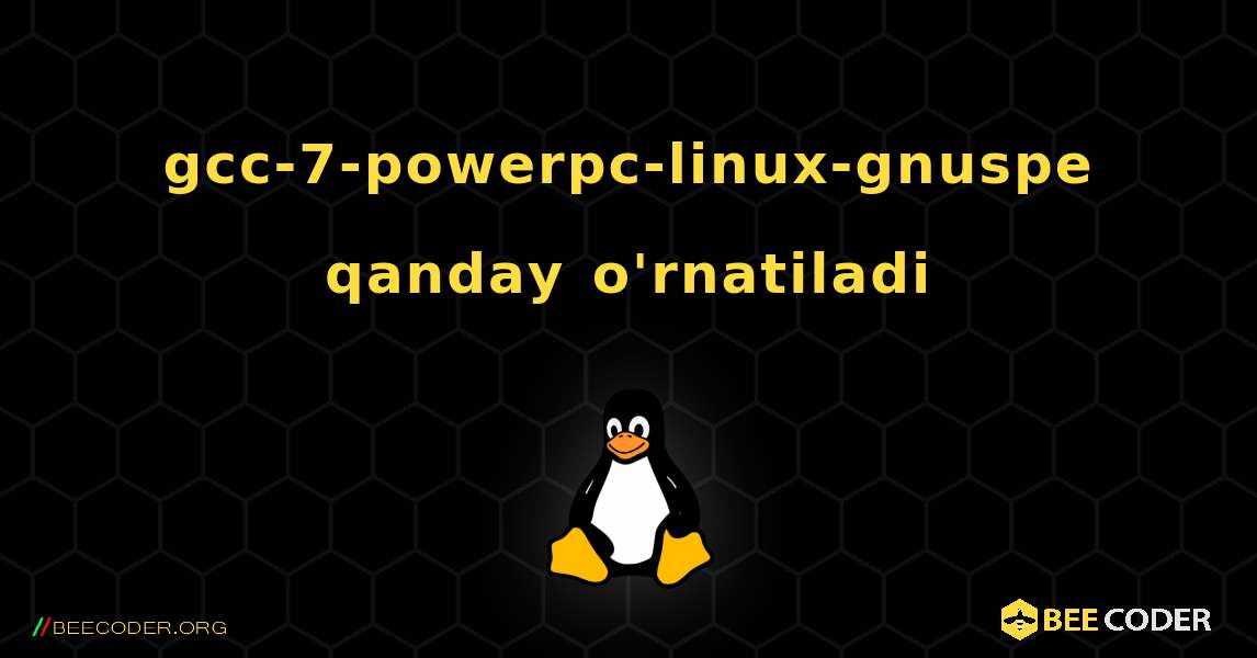 gcc-7-powerpc-linux-gnuspe  qanday o'rnatiladi. Linux