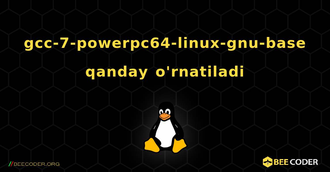 gcc-7-powerpc64-linux-gnu-base  qanday o'rnatiladi. Linux