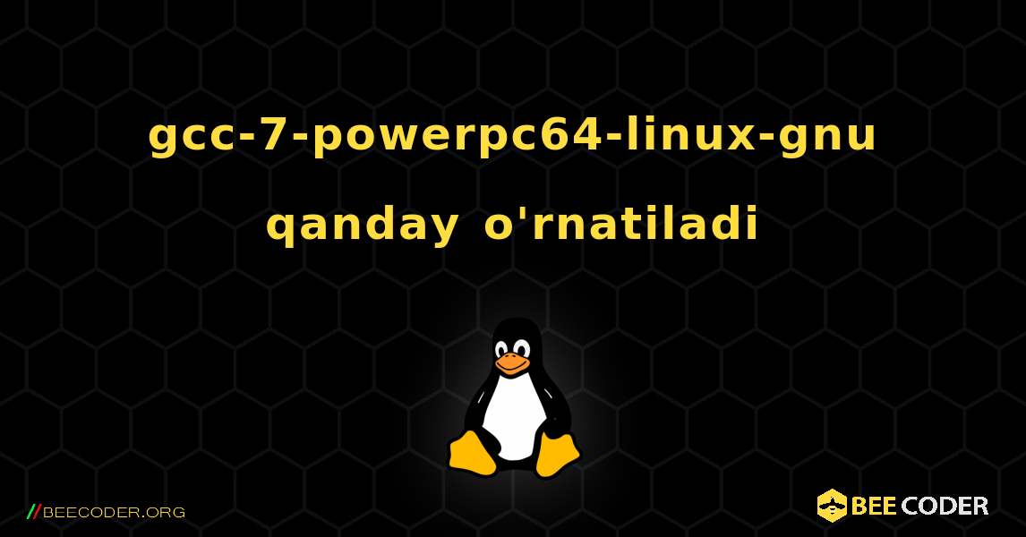gcc-7-powerpc64-linux-gnu  qanday o'rnatiladi. Linux