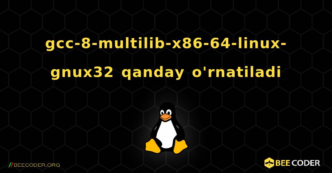 gcc-8-multilib-x86-64-linux-gnux32  qanday o'rnatiladi. Linux
