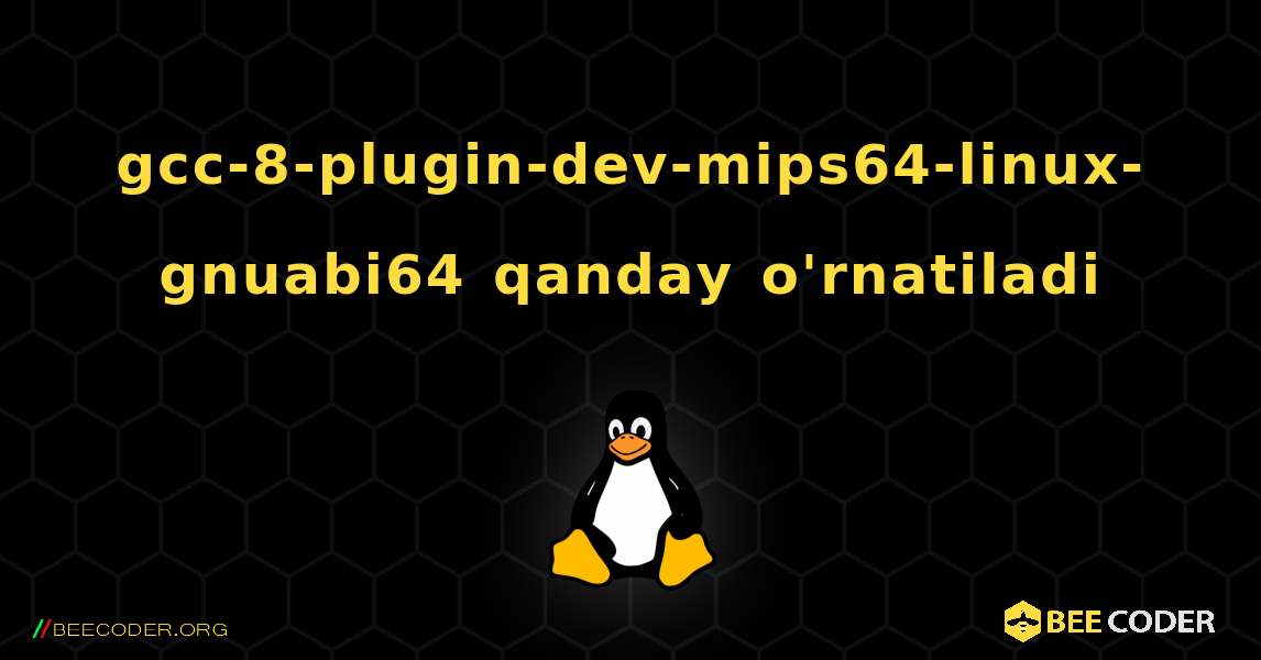 gcc-8-plugin-dev-mips64-linux-gnuabi64  qanday o'rnatiladi. Linux