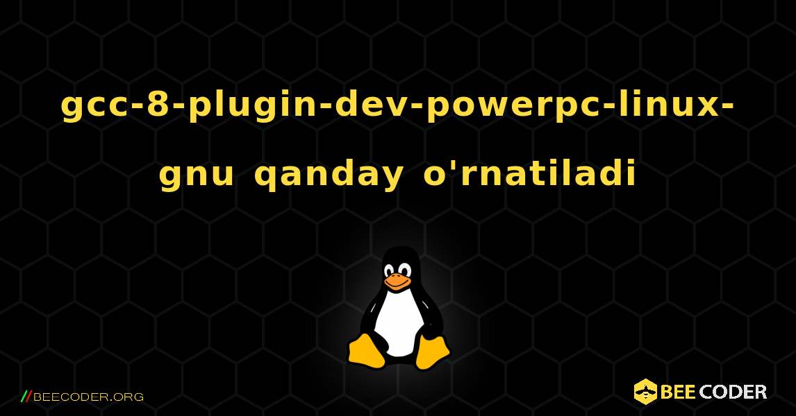 gcc-8-plugin-dev-powerpc-linux-gnu  qanday o'rnatiladi. Linux