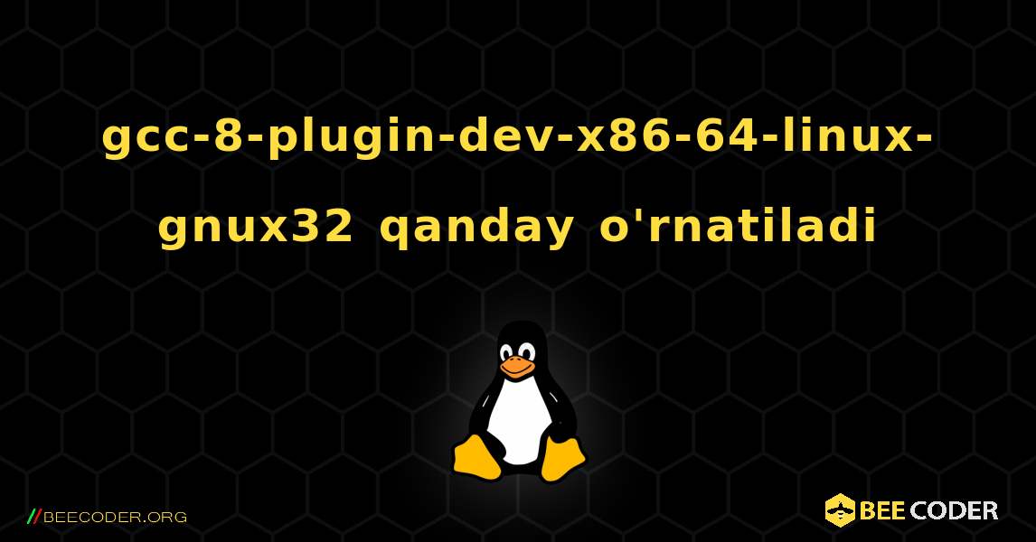 gcc-8-plugin-dev-x86-64-linux-gnux32  qanday o'rnatiladi. Linux