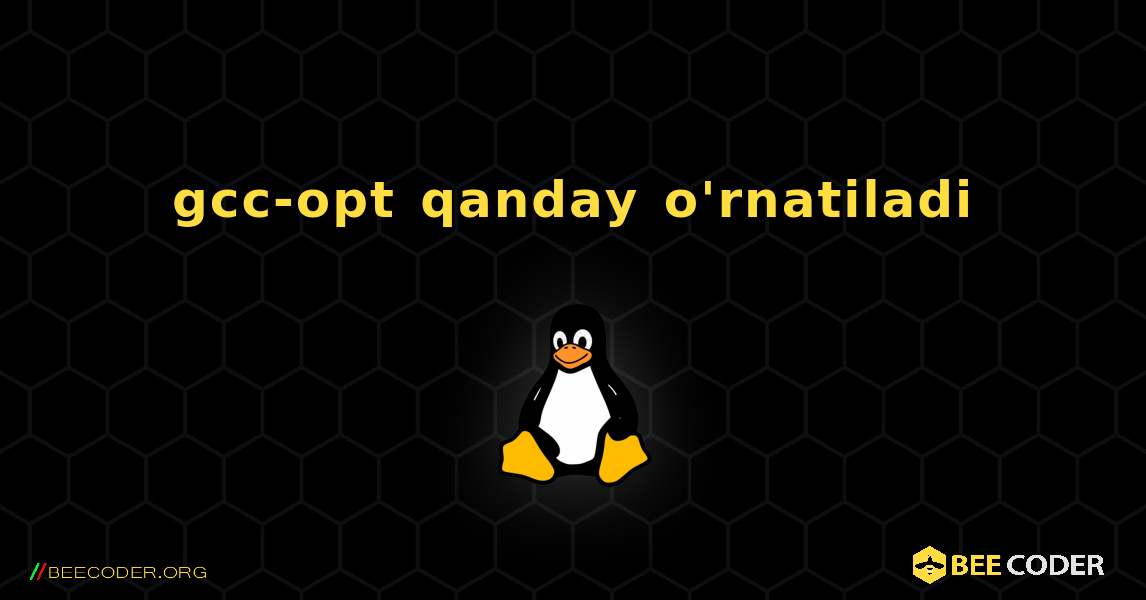 gcc-opt  qanday o'rnatiladi. Linux
