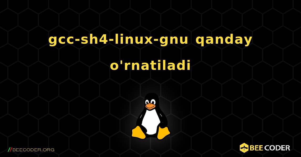 gcc-sh4-linux-gnu  qanday o'rnatiladi. Linux
