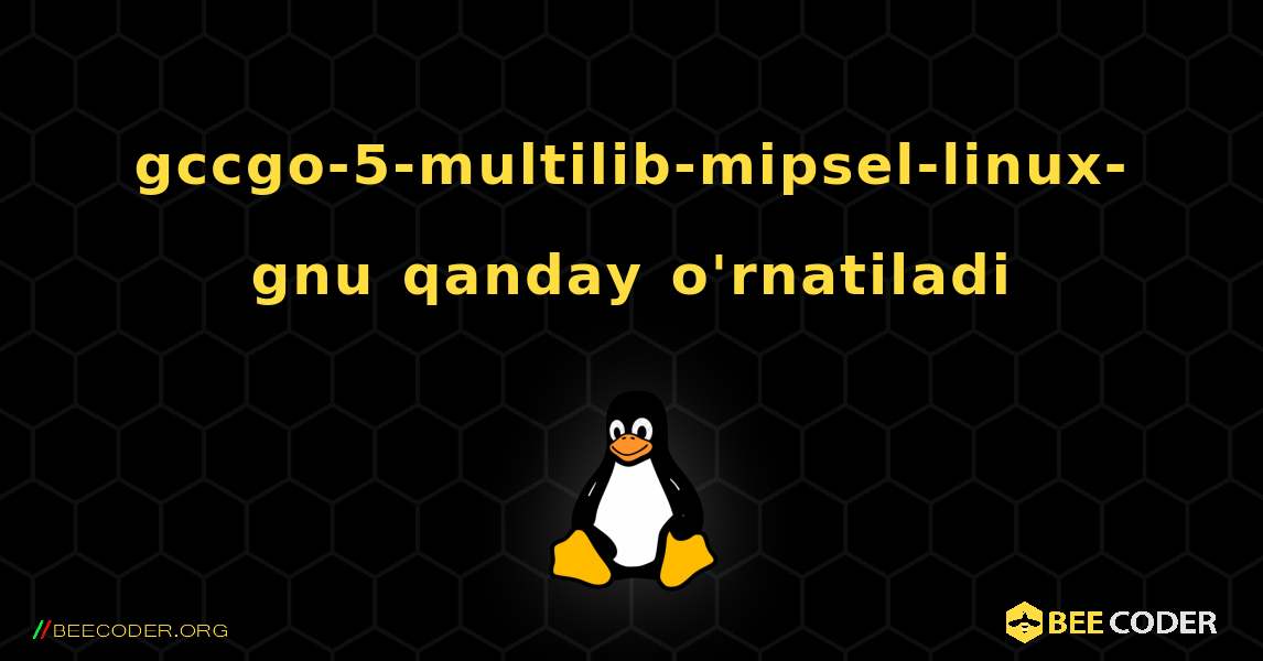 gccgo-5-multilib-mipsel-linux-gnu  qanday o'rnatiladi. Linux