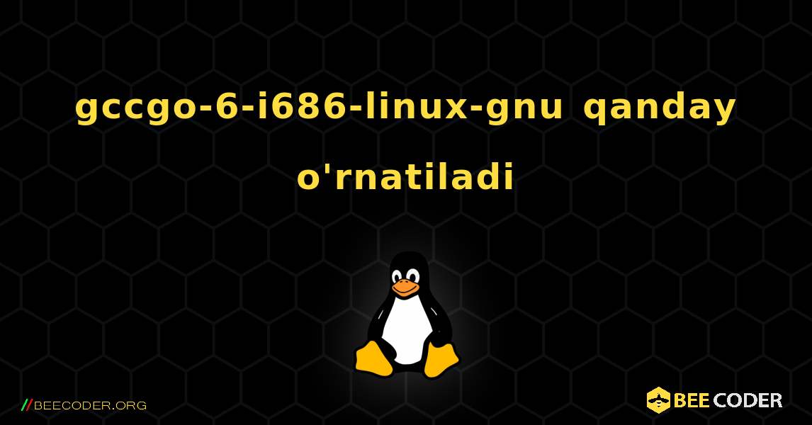 gccgo-6-i686-linux-gnu  qanday o'rnatiladi. Linux