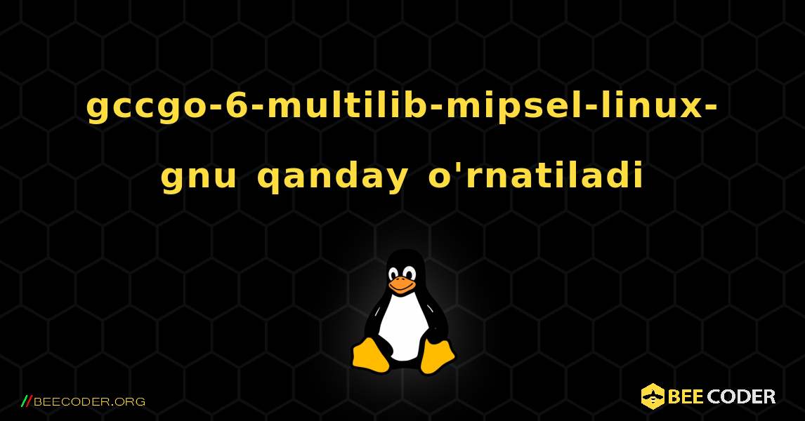 gccgo-6-multilib-mipsel-linux-gnu  qanday o'rnatiladi. Linux