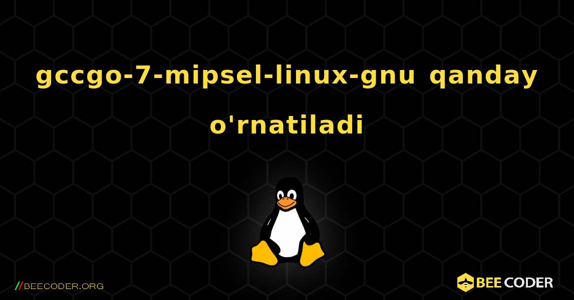 gccgo-7-mipsel-linux-gnu  qanday o'rnatiladi. Linux