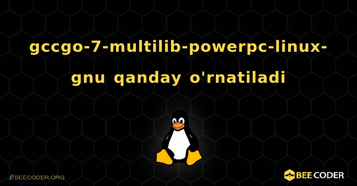 gccgo-7-multilib-powerpc-linux-gnu  qanday o'rnatiladi. Linux