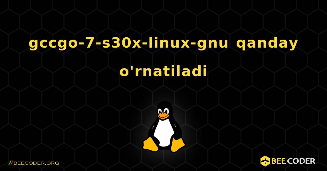 gccgo-7-s30x-linux-gnu  qanday o'rnatiladi. Linux