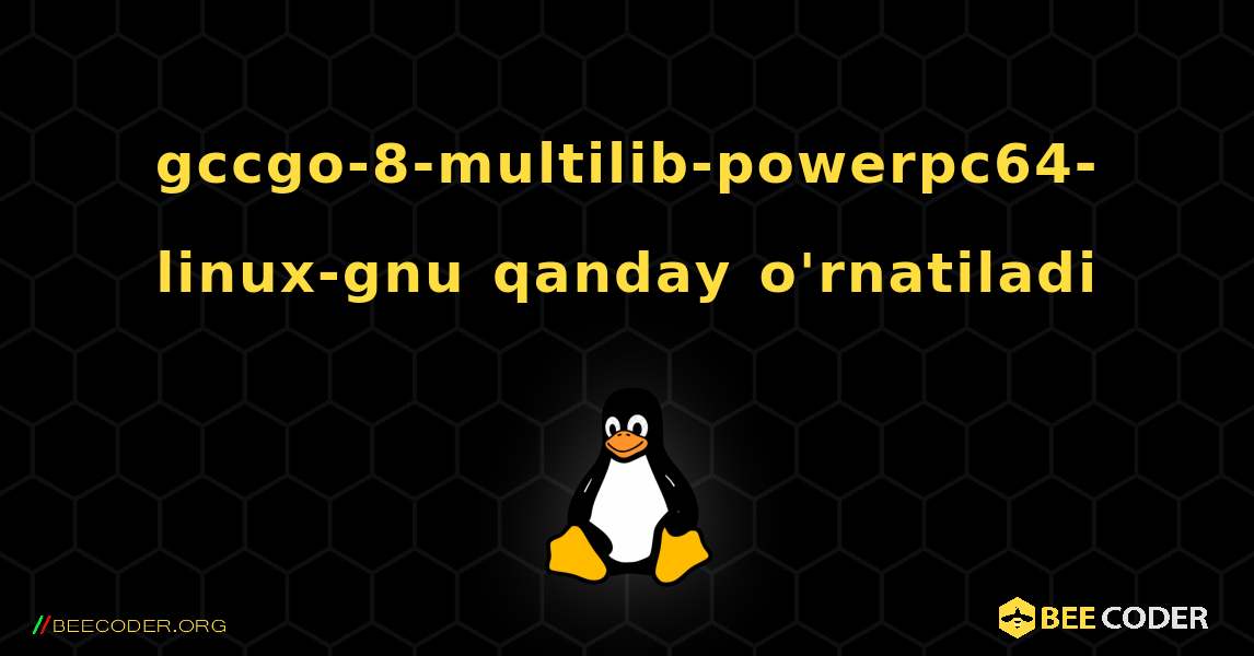 gccgo-8-multilib-powerpc64-linux-gnu  qanday o'rnatiladi. Linux