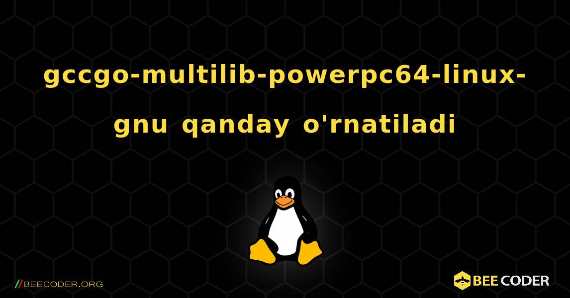 gccgo-multilib-powerpc64-linux-gnu  qanday o'rnatiladi. Linux