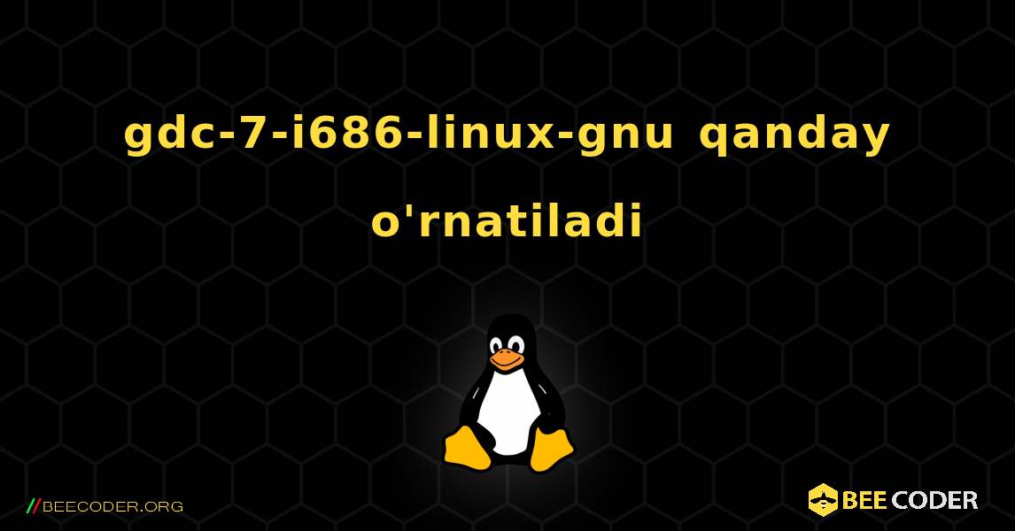 gdc-7-i686-linux-gnu  qanday o'rnatiladi. Linux