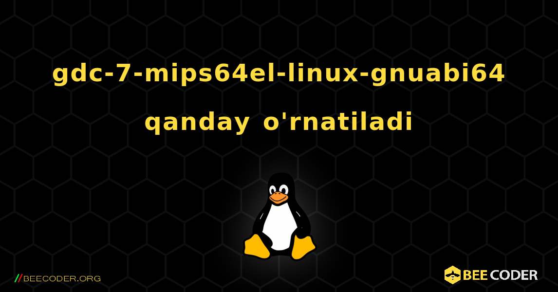 gdc-7-mips64el-linux-gnuabi64  qanday o'rnatiladi. Linux