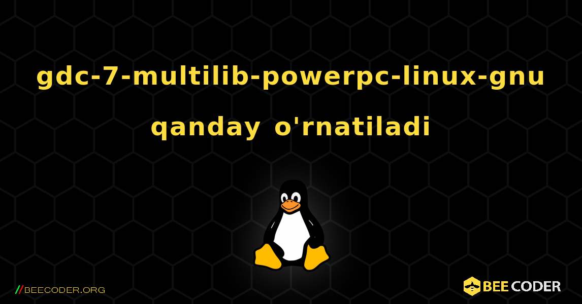 gdc-7-multilib-powerpc-linux-gnu  qanday o'rnatiladi. Linux