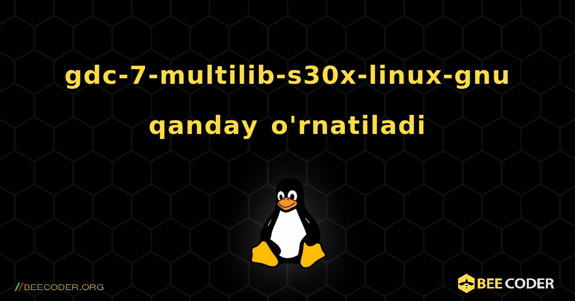 gdc-7-multilib-s30x-linux-gnu  qanday o'rnatiladi. Linux