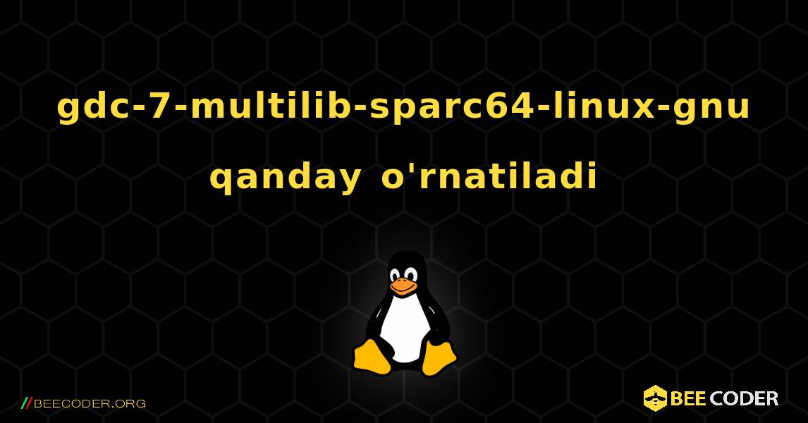 gdc-7-multilib-sparc64-linux-gnu  qanday o'rnatiladi. Linux