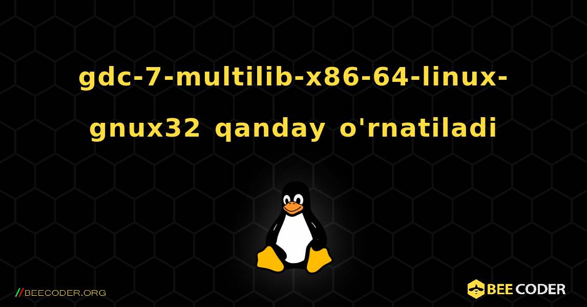 gdc-7-multilib-x86-64-linux-gnux32  qanday o'rnatiladi. Linux