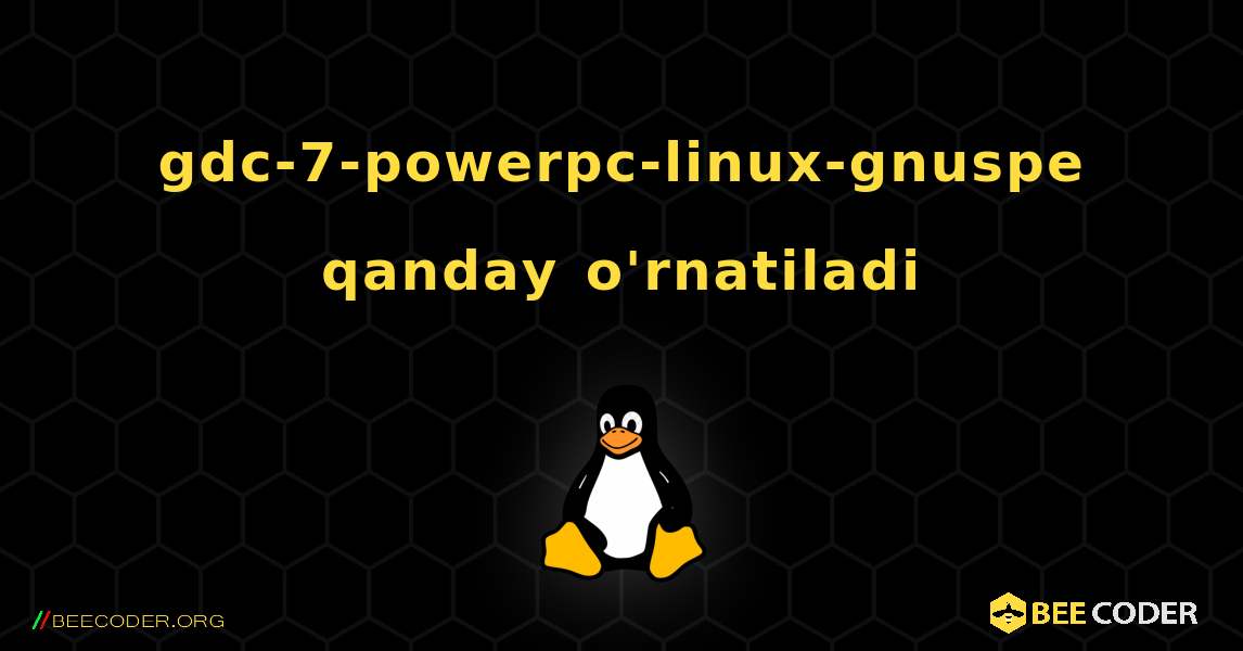 gdc-7-powerpc-linux-gnuspe  qanday o'rnatiladi. Linux