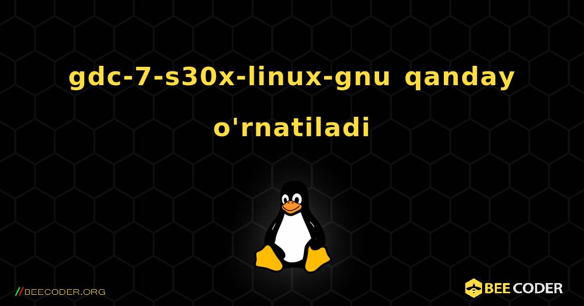 gdc-7-s30x-linux-gnu  qanday o'rnatiladi. Linux