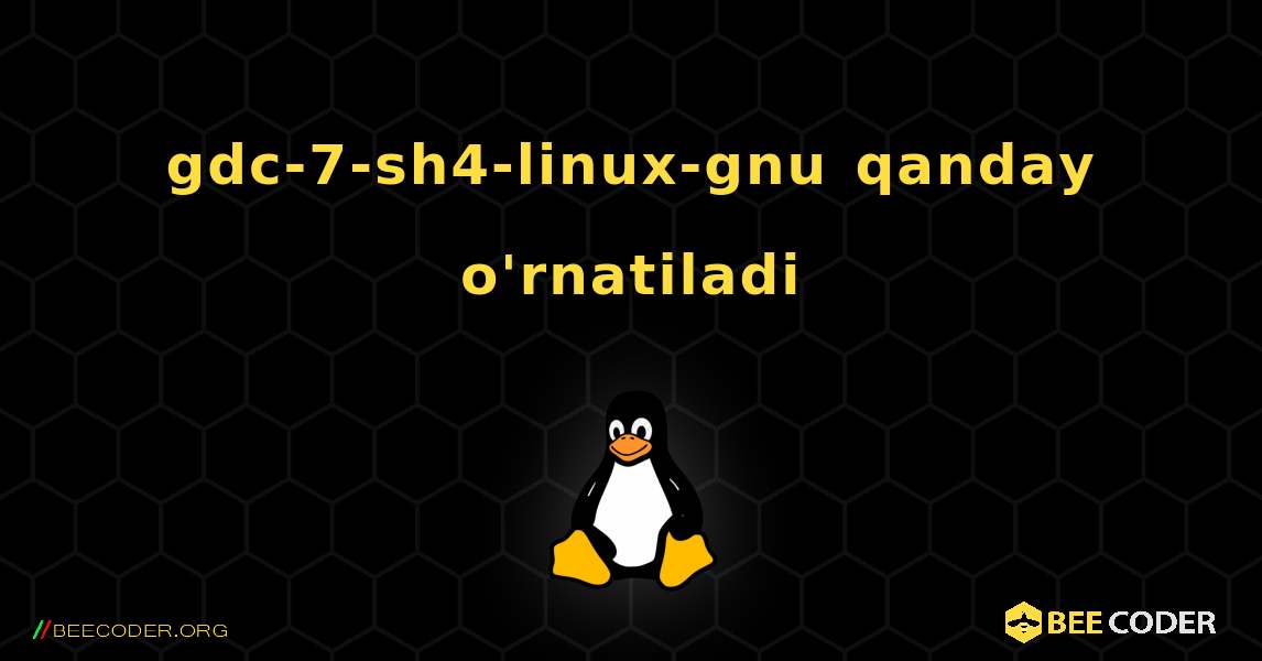 gdc-7-sh4-linux-gnu  qanday o'rnatiladi. Linux