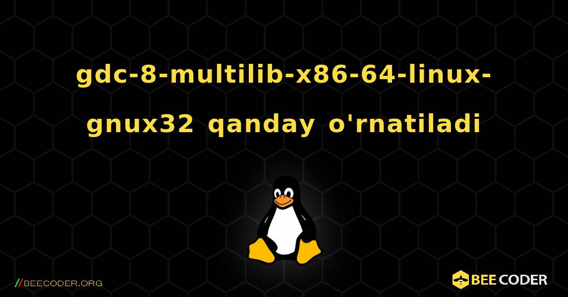 gdc-8-multilib-x86-64-linux-gnux32  qanday o'rnatiladi. Linux
