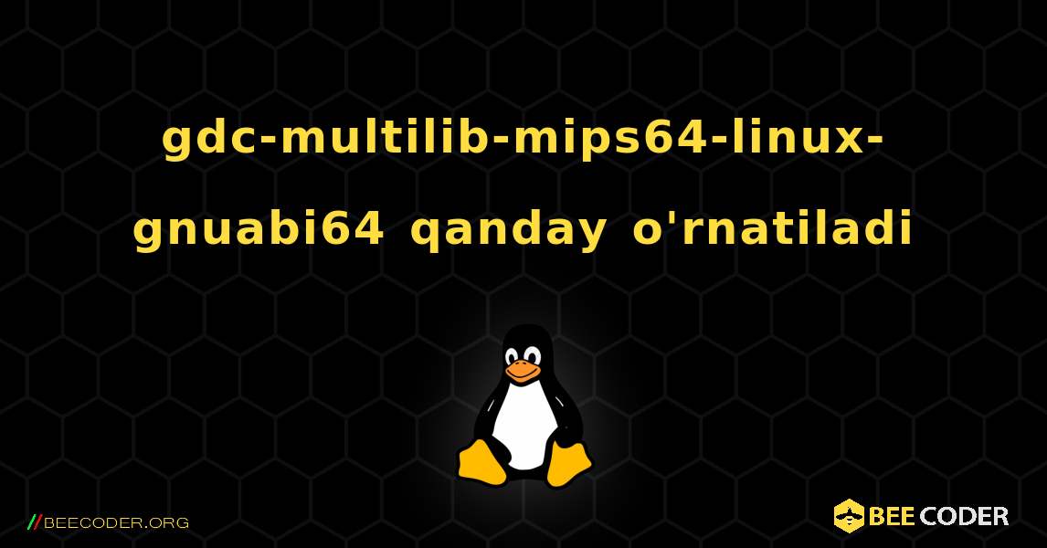 gdc-multilib-mips64-linux-gnuabi64  qanday o'rnatiladi. Linux