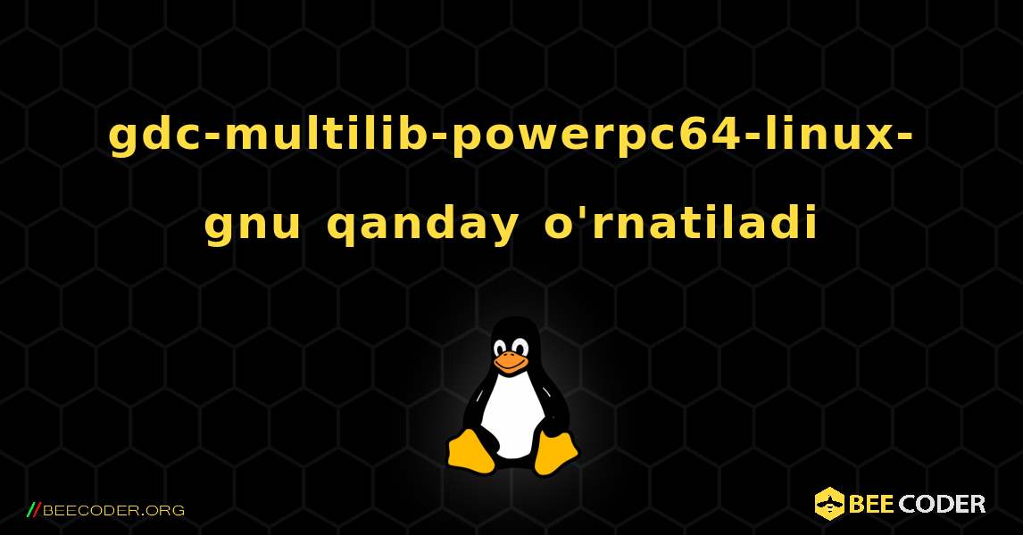 gdc-multilib-powerpc64-linux-gnu  qanday o'rnatiladi. Linux