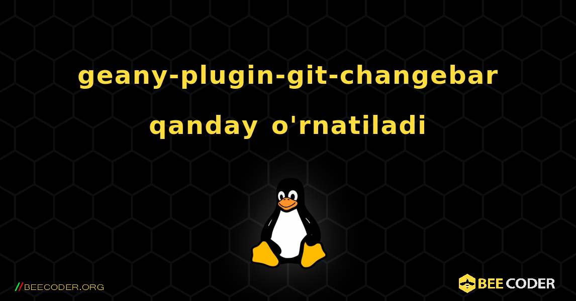 geany-plugin-git-changebar  qanday o'rnatiladi. Linux