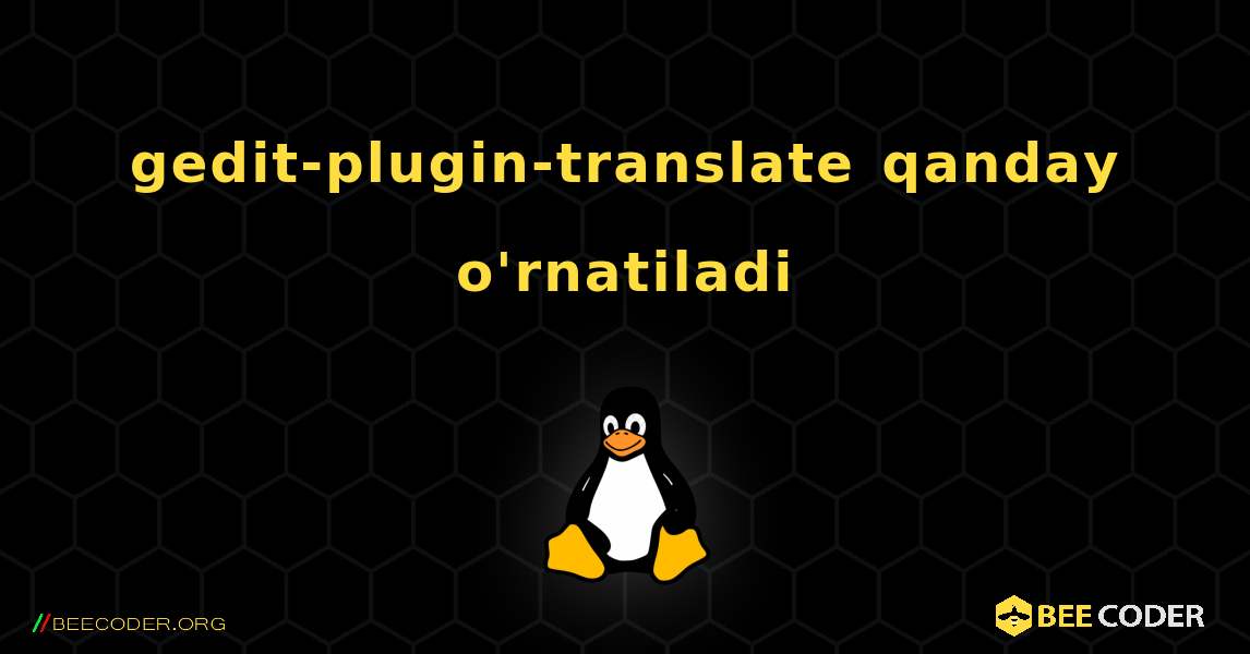 gedit-plugin-translate  qanday o'rnatiladi. Linux