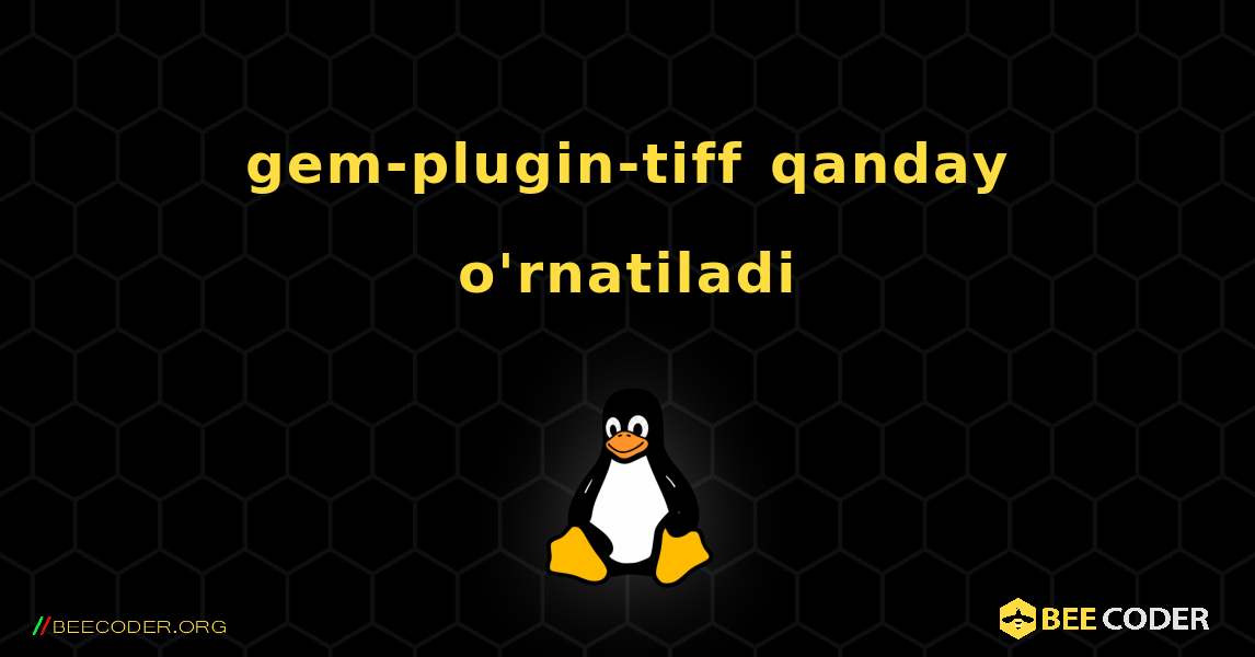 gem-plugin-tiff  qanday o'rnatiladi. Linux