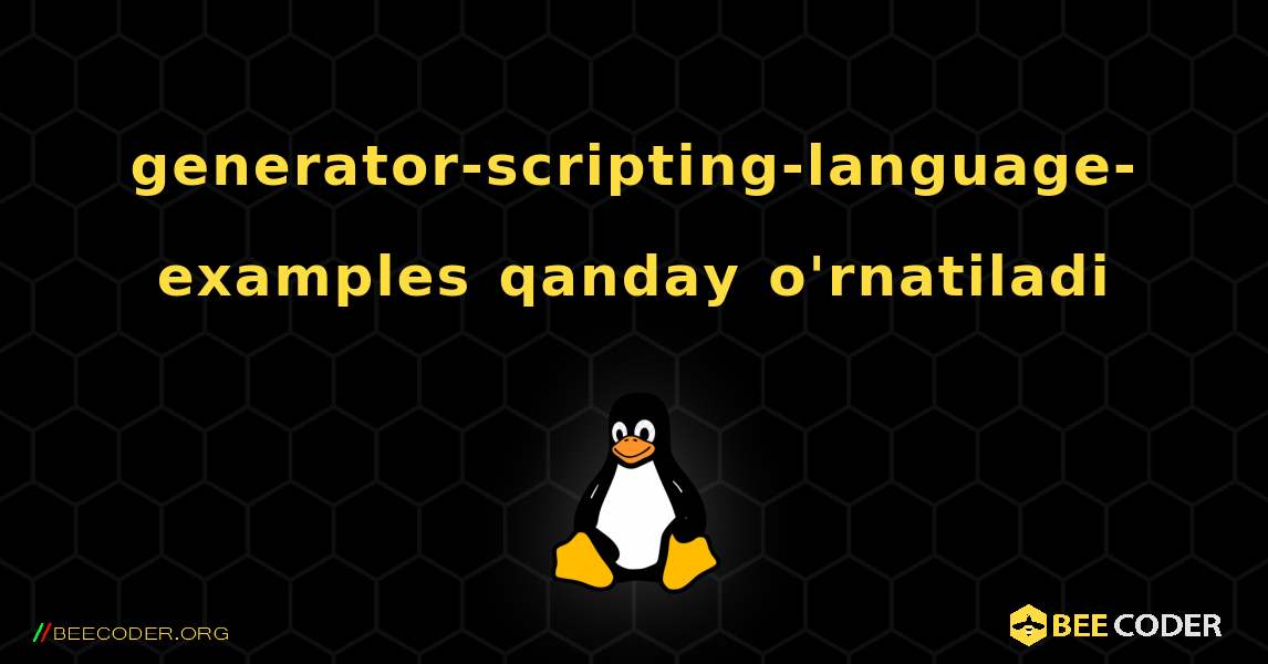 generator-scripting-language-examples  qanday o'rnatiladi. Linux
