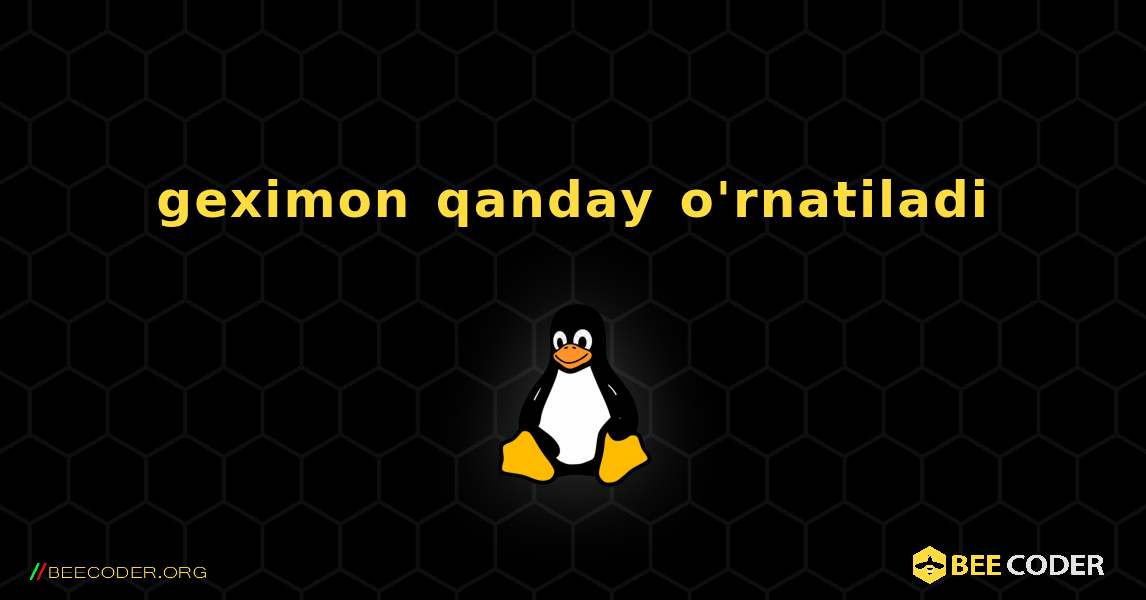 geximon  qanday o'rnatiladi. Linux