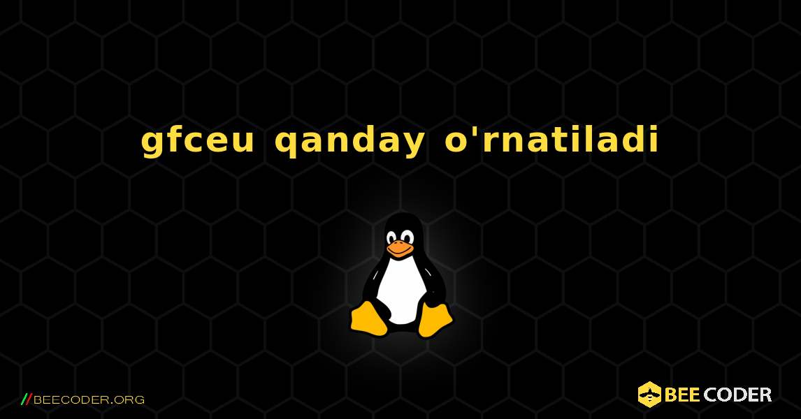gfceu  qanday o'rnatiladi. Linux