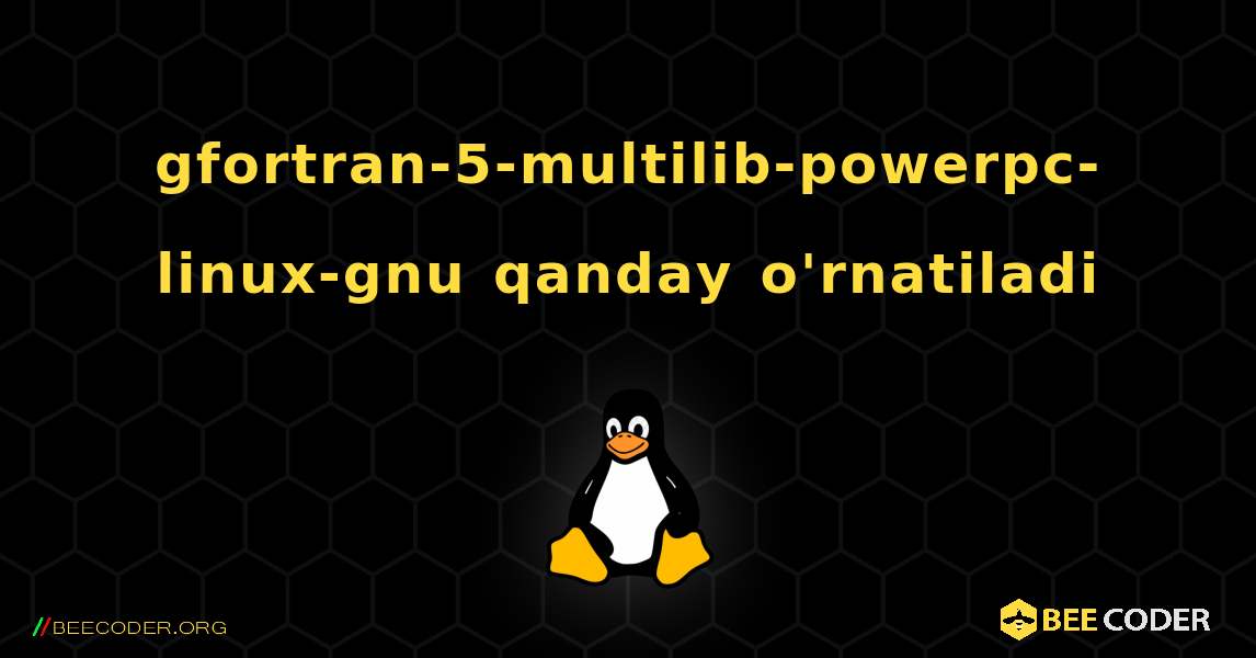 gfortran-5-multilib-powerpc-linux-gnu  qanday o'rnatiladi. Linux