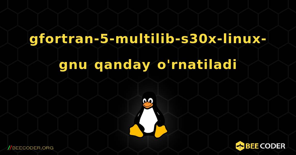 gfortran-5-multilib-s30x-linux-gnu  qanday o'rnatiladi. Linux