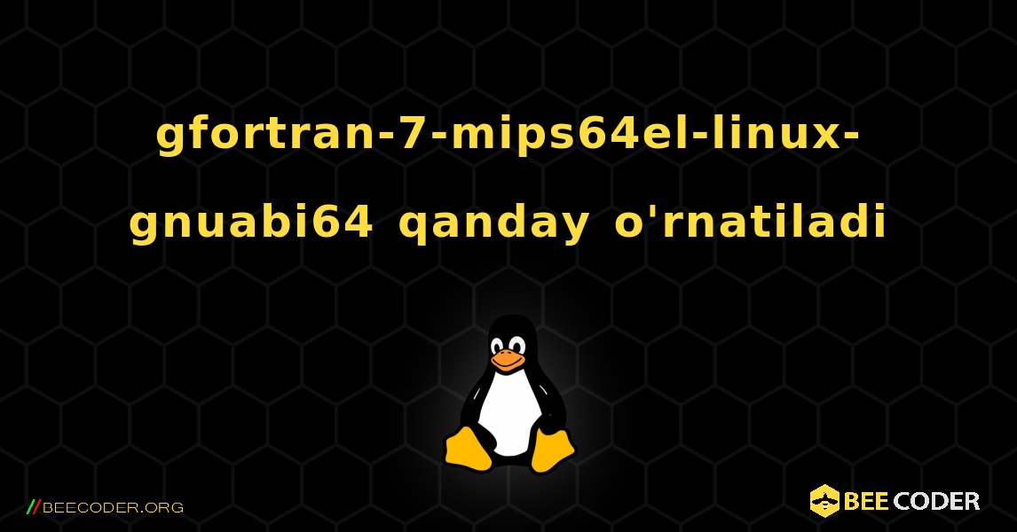 gfortran-7-mips64el-linux-gnuabi64  qanday o'rnatiladi. Linux