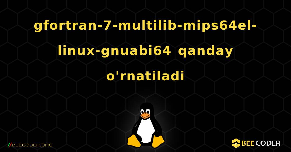 gfortran-7-multilib-mips64el-linux-gnuabi64  qanday o'rnatiladi. Linux