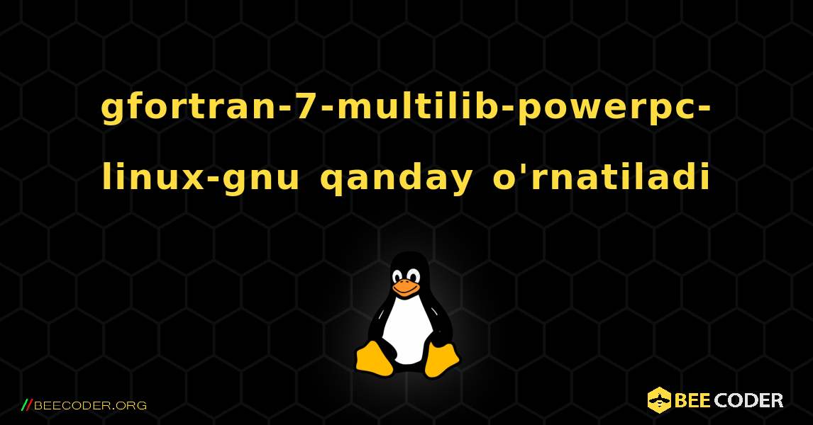 gfortran-7-multilib-powerpc-linux-gnu  qanday o'rnatiladi. Linux