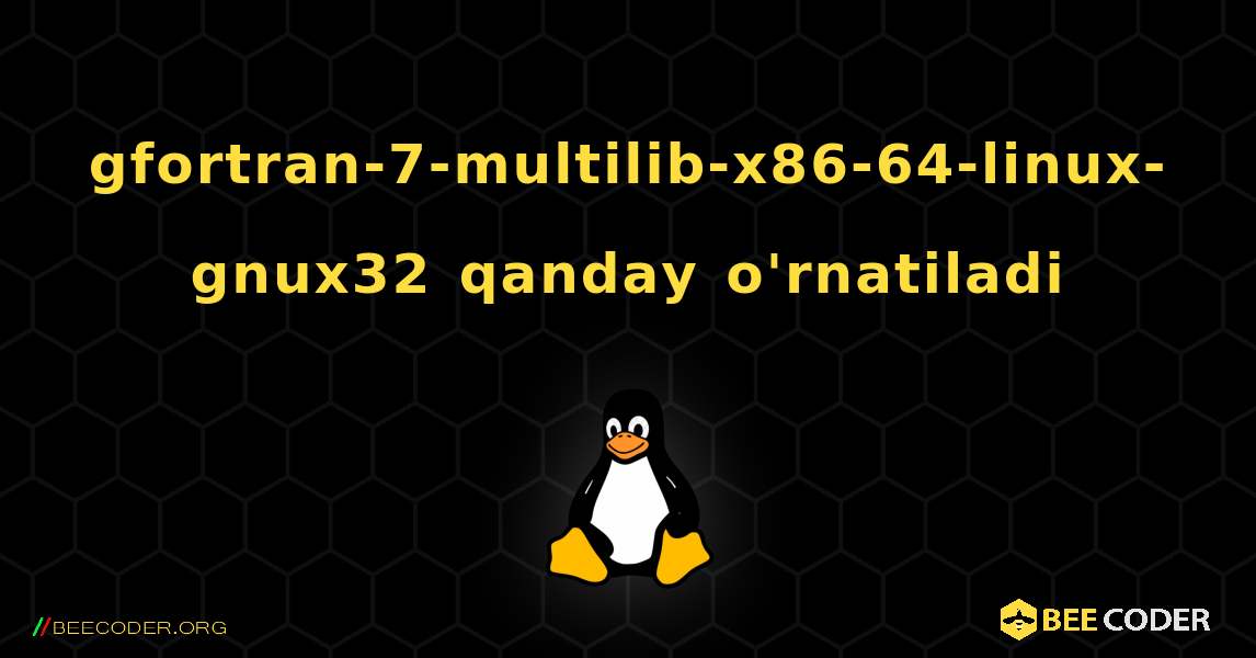 gfortran-7-multilib-x86-64-linux-gnux32  qanday o'rnatiladi. Linux