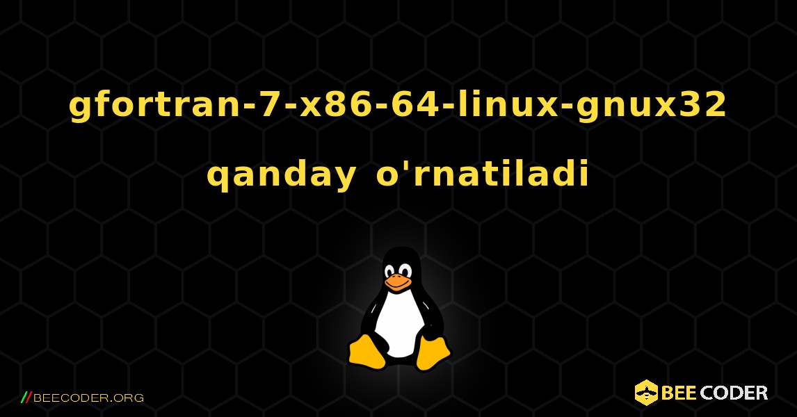 gfortran-7-x86-64-linux-gnux32  qanday o'rnatiladi. Linux
