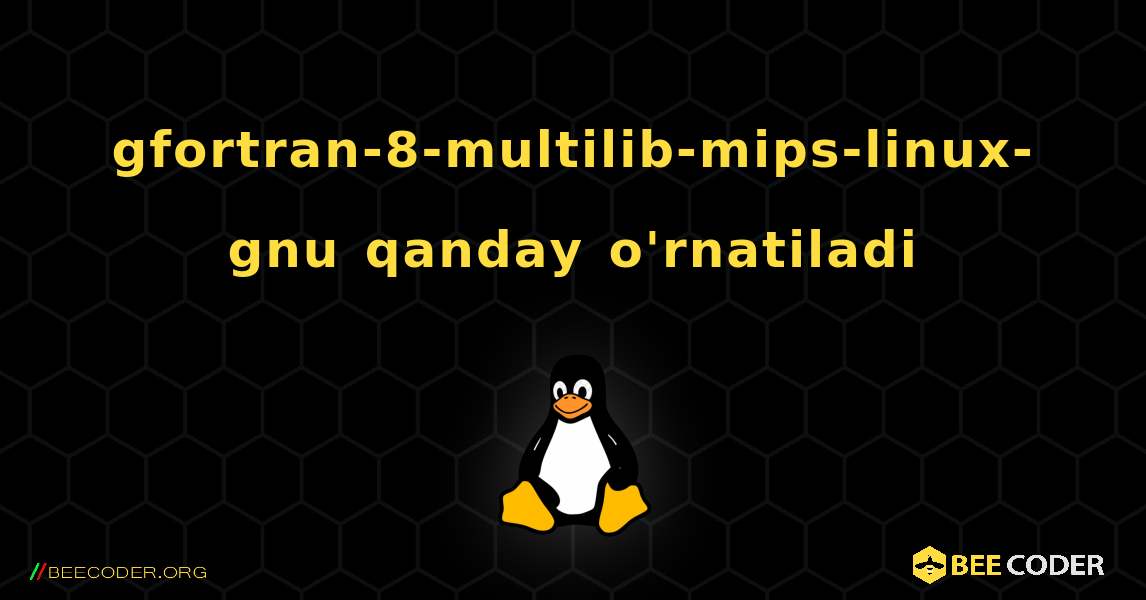 gfortran-8-multilib-mips-linux-gnu  qanday o'rnatiladi. Linux