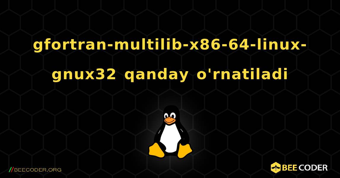 gfortran-multilib-x86-64-linux-gnux32  qanday o'rnatiladi. Linux