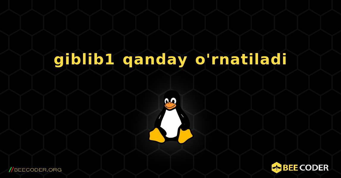 giblib1  qanday o'rnatiladi. Linux