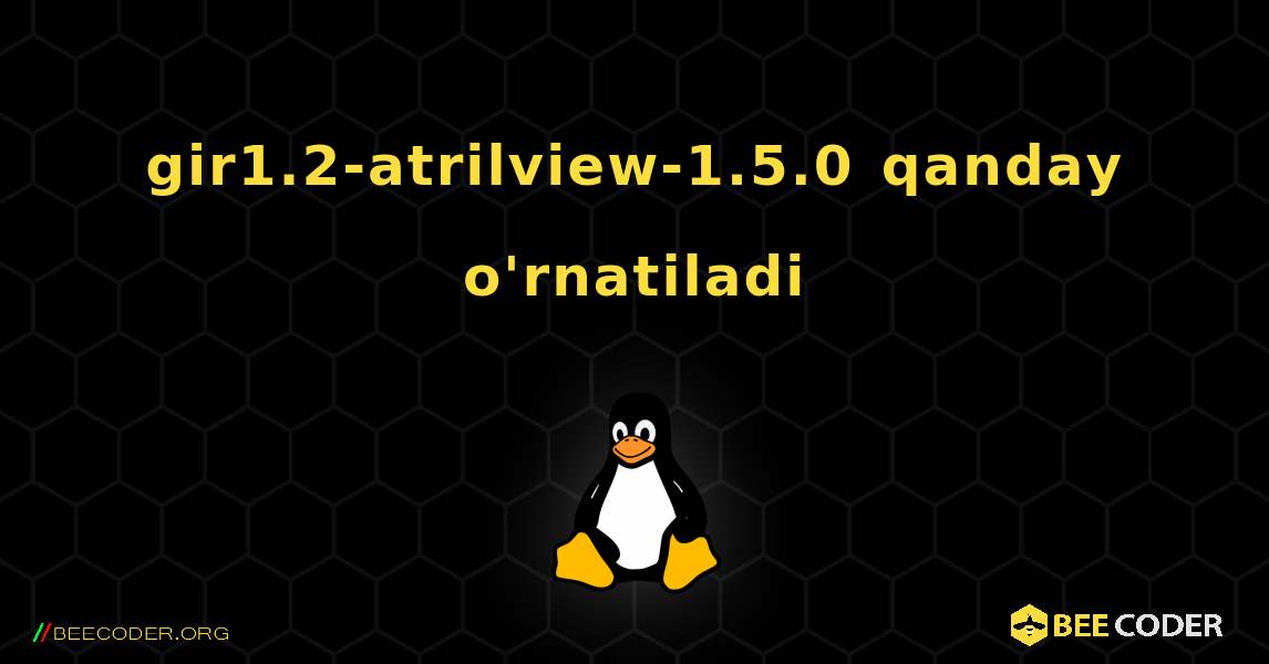 gir1.2-atrilview-1.5.0  qanday o'rnatiladi. Linux