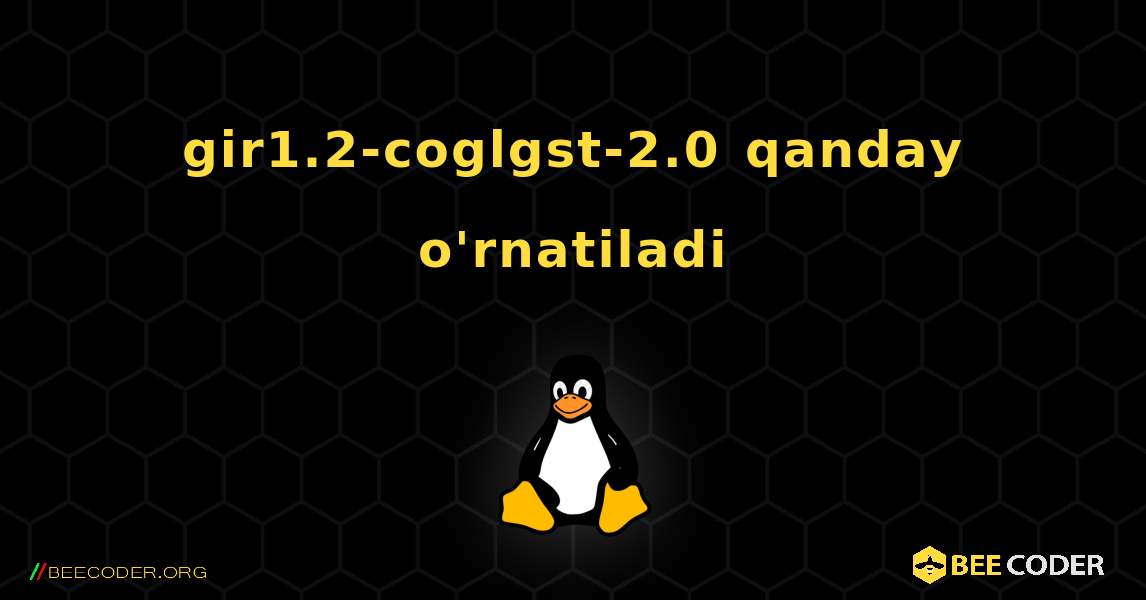 gir1.2-coglgst-2.0  qanday o'rnatiladi. Linux