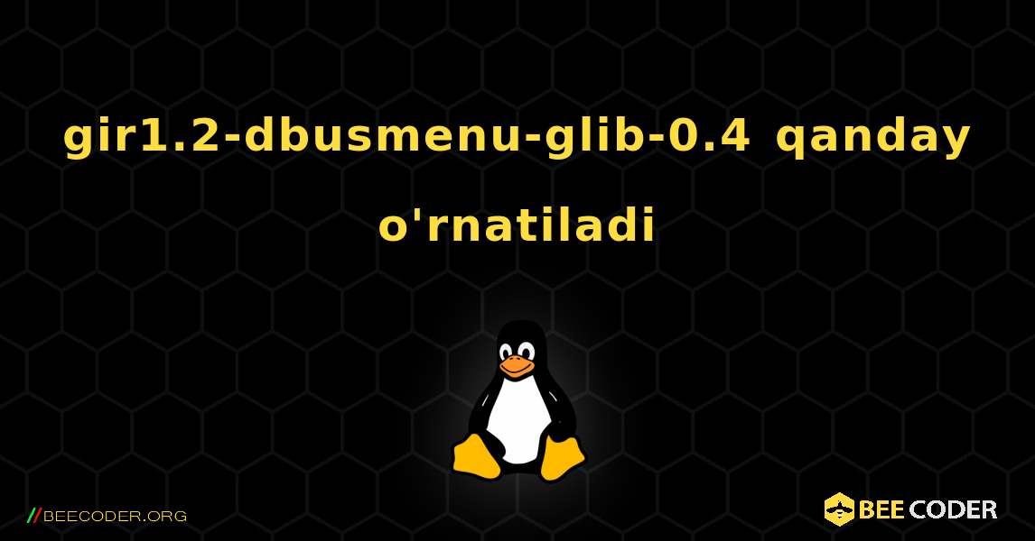 gir1.2-dbusmenu-glib-0.4  qanday o'rnatiladi. Linux