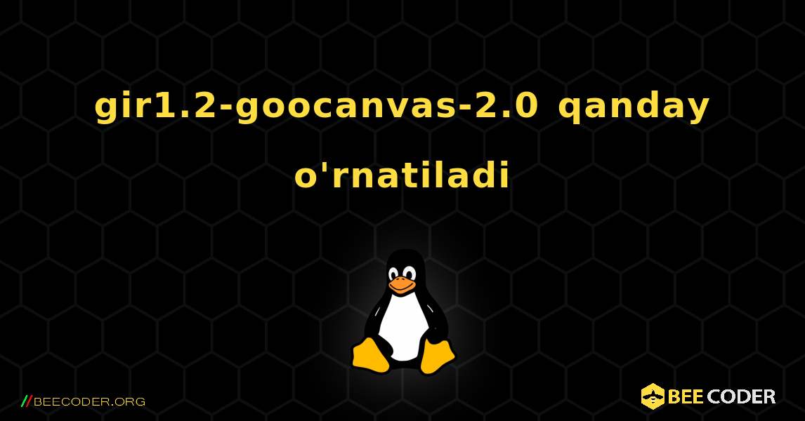 gir1.2-goocanvas-2.0  qanday o'rnatiladi. Linux