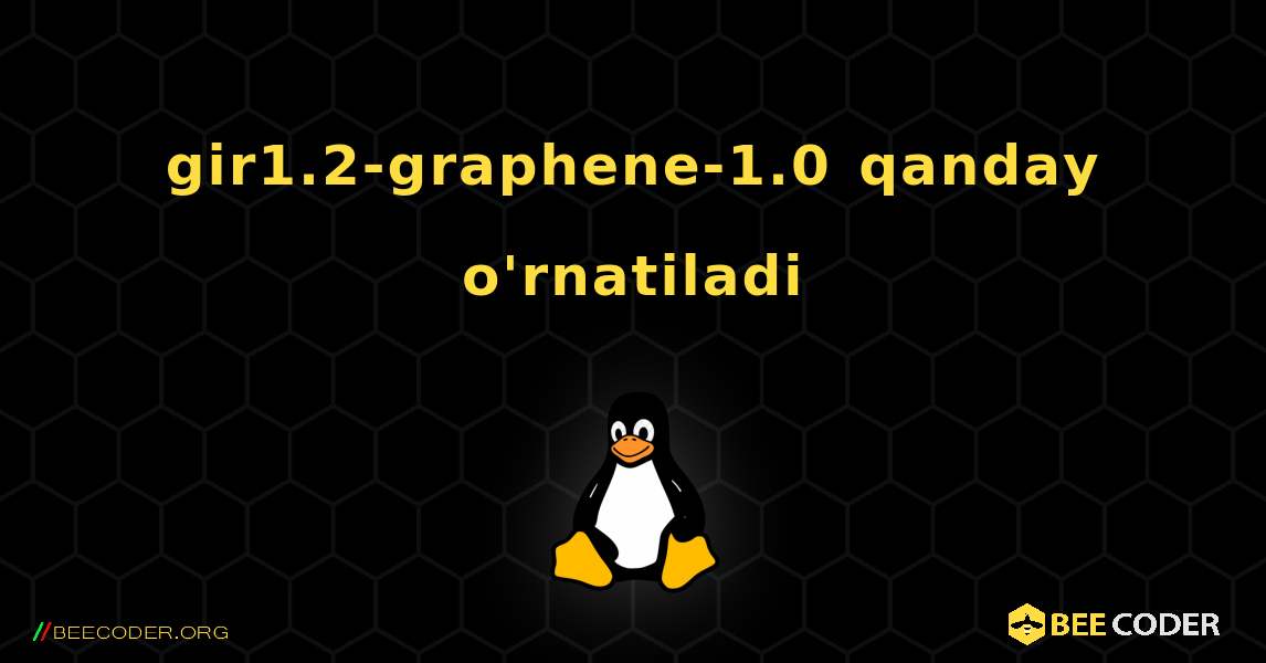 gir1.2-graphene-1.0  qanday o'rnatiladi. Linux
